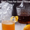 Best Teas for Sore Throat